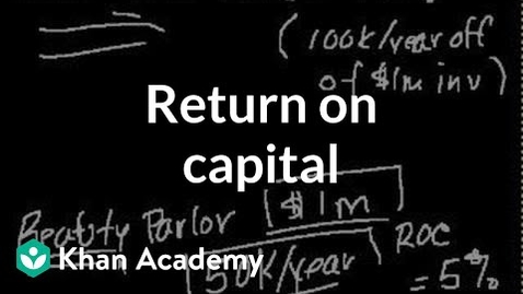 Thumbnail for Return on capital | Finance &amp; Capital Markets | Khan Academy