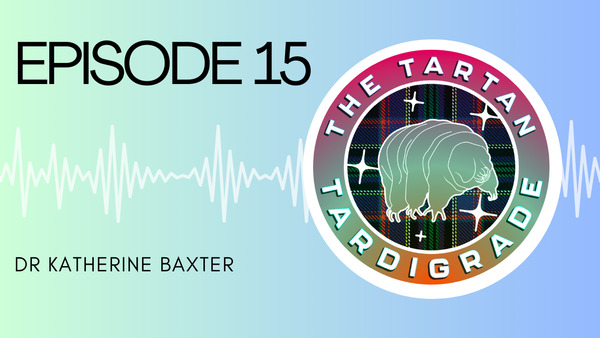 The Tartan Tardigrade - Episode 15: Katherine Baxter