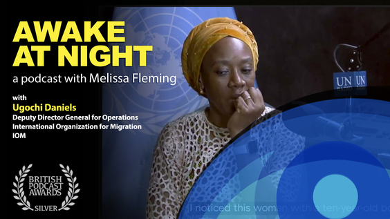&quot;Knowing the Pain of the Displaced&quot; Melissa Fleming (UN) interviews Ugochi Daniels (IOM) - Awake at Night: S5-E10