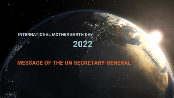 António Guterres (UN Secretary-General) on International Mother Earth Day 2022