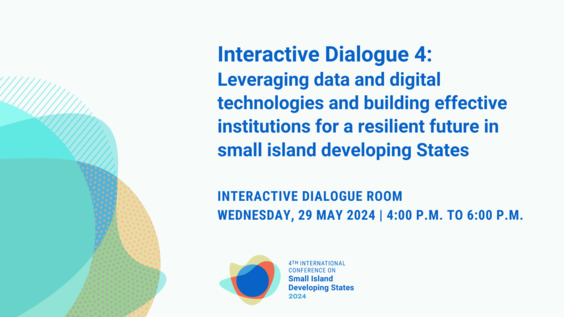 Interactive Dialogue on Leveraging data and digital technologies and building effective institutions for a resilient future in small island developing States - SIDS4 (27-30 May 2024 - Antigua and Barbuda)