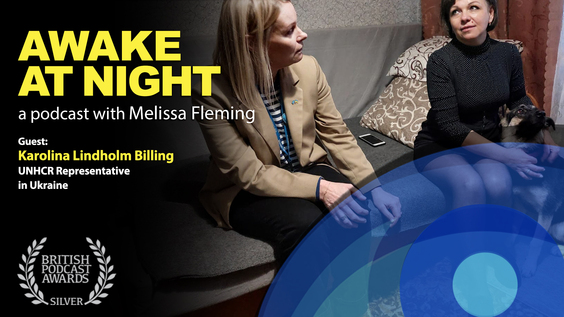&quot;Rebuilding Lives in Ukraine&quot; Melissa Fleming (UN) interviews Karolina Lindholm Billing (UNHCR Representative in Ukraine) - Awake at Night: S8-E10