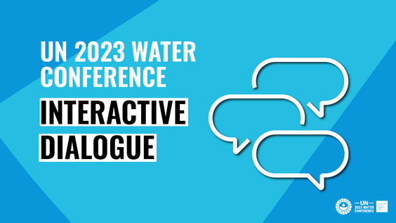 Water for Cooperation: Transboundary &amp; International Water Cooperation, Cross Sectoral Cooperation, including Scientific Cooperation, &amp; Water Across the 2030 Agenda (Interactive Dialogue 4, UN 2023 Water Conference)