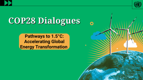 COP28 Dialogues | Pathways to 1.5°C: Accelerating Global Energy Transformation