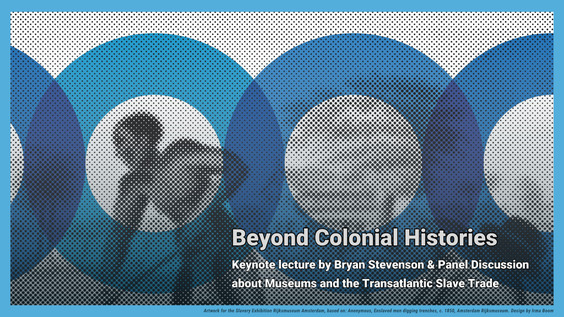 Beyond Colonial Histories. Keynote lecture by Bryan Stevenson &amp; Panel Discussion about Museums and the Transatlantic Slave Trade