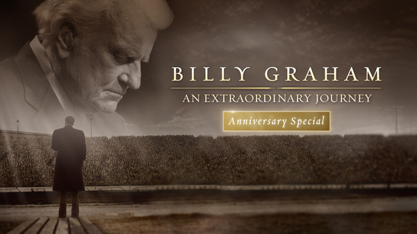 BILLY GRAHAM: AN EXTRAORDINARY JOURNEY ANNIVERSARY SPECIAL