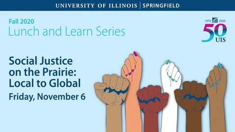 Thumbnail for UIS Lunch &amp; Learn - Social Justice on the Prairie: Local to Globaln (Nov. 6, 2020)