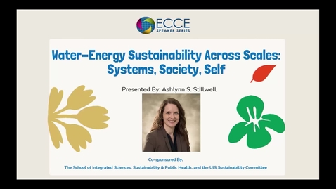 Thumbnail for UIS ECCE Speaker Series: &quot;Water-Energy Sustainability Across Scales: Systems, Society, Self&quot; Ft. Ashlynn Stillwell (November 19, 2025)
