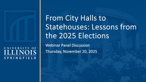 Thumbnail for UIS Live Webinar Panel: &quot;From City Halls to Statehouses: Lessons from the 2025 Elections&quot; (November 20, 2025)
