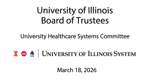 Thumbnail for University of Illinois Board of Trustees, UHS Committee Meeting  (March 18, 2026)