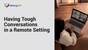 Navigating Tough Conversations in A Remote Setting (Remote Work Essentials)