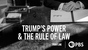 Trump's Power &amp; the Rule of Law