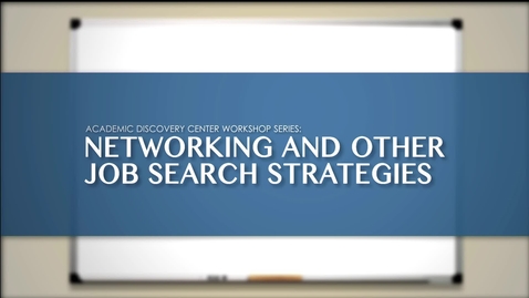 Thumbnail for entry Academic Discovery Center Workshop Series: Networking And Other Job Search Strategies