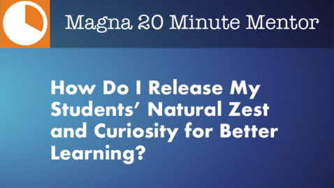 Thumbnail for entry How Do I Release My Students’ Natural Zest and Curiosity for Better Learning?