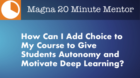 Thumbnail for entry How Can I Add Choice to My Course to Give Students Autonomy and Motivate Deep Learning?
