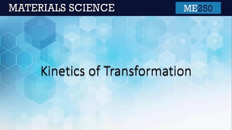 Thumbnail for ME250 9.4 Kinetics of Transformation