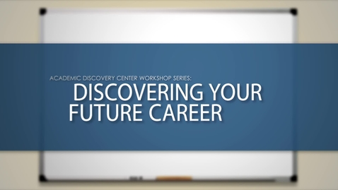 Thumbnail for entry ACADEMIC DISCOVERY CENTER WORKSHOP SERIES: DISCOVERING YOUR FUTURE CAREER