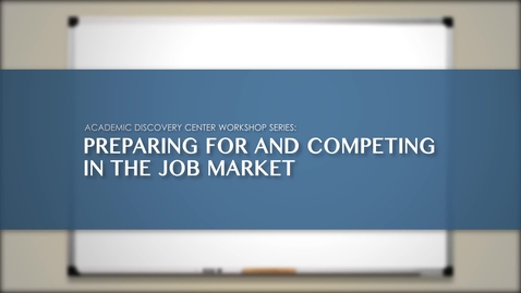 Thumbnail for Academic Discovery Center Workshop Series: Preparing For And Competing In The Job Market