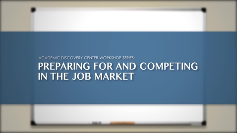 Thumbnail for entry Academic Discovery Center Workshop Series: Preparing For And Competing In The Job Market