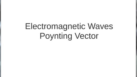 Thumbnail for W11 EM Waves and Poynting vector