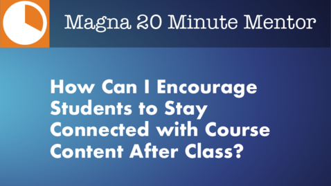 Thumbnail for entry How Can I Encourage Students to Stay Connected with Course Content After Class?