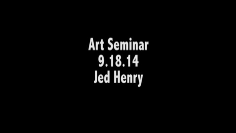 Thumbnail for entry Jed Henry 9.18.14 Art Seminar