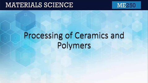 Thumbnail for ME250 11.5 Processing of Ceramics and Polymers
