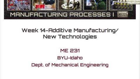 Thumbnail for ME231_Week14 Additive Manufacturing/New Technologies