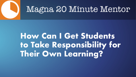 Thumbnail for entry How Can I Get Students to Take Responsibility for Their Own Learning?