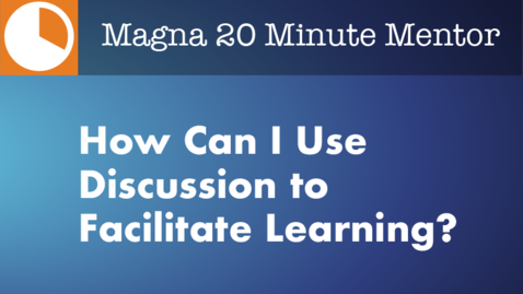 Thumbnail for entry 20-Minute Mentors: How Can I Use Discussion to Facilitate Learning?