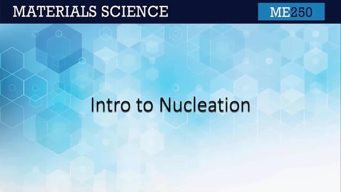 Thumbnail for ME 250 9.1 Intro to Nucleation