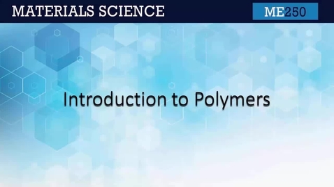 Thumbnail for ME250 3.1 Intro To Polymers