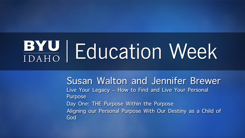 Thumbnail for entry Susan Walton and Jennifer Brewer - &quot;Live Your Legacy - How to Find and Live Your Personal Purpose&quot; Day One: The &quot;Purpose Within the Purpose&quot; Aligning our Personal Purpose with Our Destiny as a Child of God&quot;