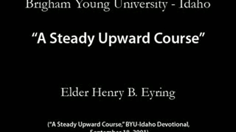 Thumbnail for &quot;A Steady Upward Course&quot; by Henry B. Eyring