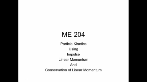 Thumbnail for ME204_Particle_Kinetics_Using_Impulse_Linear_Momentum_and_Conservation_of_Linear_Momentum