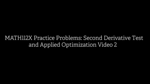 Thumbnail for MATH112X Practice Problems- Second Derivative Test and Applied Optimization Video 2