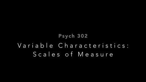 Thumbnail for entry PSYCH302 06 Variable Characteristics: Scales Of Measure 2023-02-24B