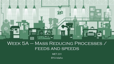 Thumbnail for Week 5A-Mass Reducing Processes_Feeds and Speeds_Part I (1)