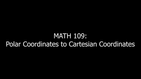 Thumbnail for entry MATH 109 Polar Coordinates to Cartesian Coordinates