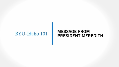 Thumbnail for BYU-Idaho 101 - Message from President Meredith