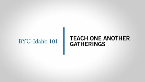 Thumbnail for &quot;Teach One Another&quot; Gatherings - BYU-Idaho 101