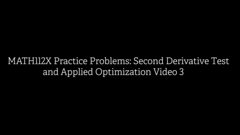 Thumbnail for MATH112X Practice Problems- Second Derivative Test and Applied Optimization Video 3