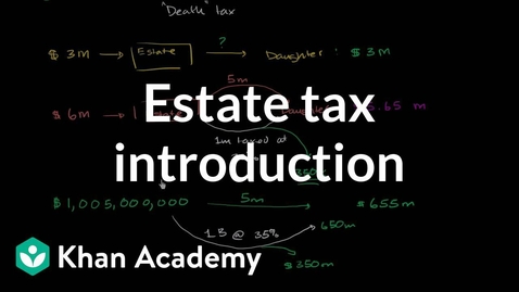 Thumbnail for entry Estate tax introduction | Taxes | Finance &amp; Capital Markets | Khan Academy