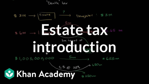 Thumbnail for Estate tax introduction | Taxes | Finance &amp; Capital Markets | Khan Academy