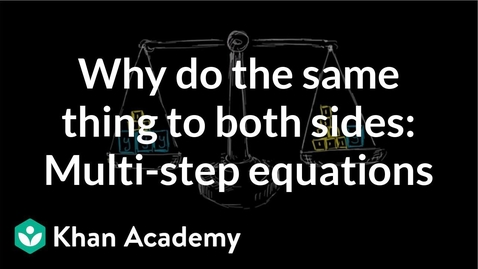 Thumbnail for entry Why we do the same thing to both sides: Multi-step equations | Algebra I | Khan Academy