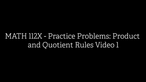 Thumbnail for MATH 112X - Practice Problems- Product and Quotient Rules Video 1