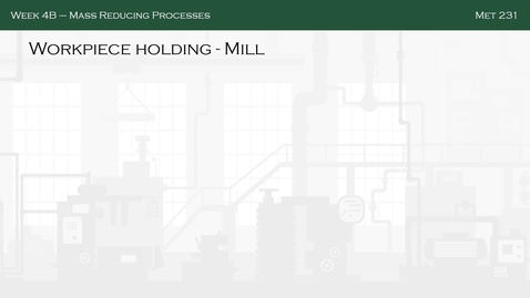 Thumbnail for Week 4B-Mass Reducing Processes_Mill_Part II