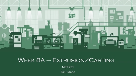 Thumbnail for Week 8A - Extrusion_Casting
