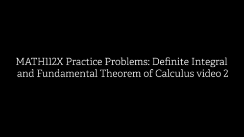 Thumbnail for MATH112X Practice Problems- Definite Integral and Fundamental Theorem of Calculus video 2
