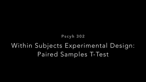 Thumbnail for PSYCH302_WithinSubjectsExperimentalDesignTTest_MP4_2023-03-07A